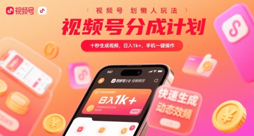 视频号分成计划懒人玩法，十秒生成视频，日入1k+，手机一键操作【揭秘】-萤火网创