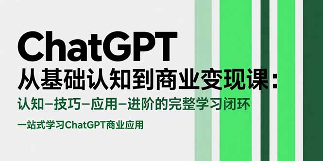 ChatGPT从基础认知到商业变现课：认知-技巧-应用-进阶的完整学习闭环-萤火网创