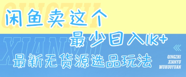 闲鱼卖这个，最少日入1k，最新无货源选品玩法-萤火网创