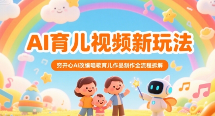 AI育儿视频新玩法，穷开心AI改编唱歌育儿作品制作全流程拆解-萤火网创