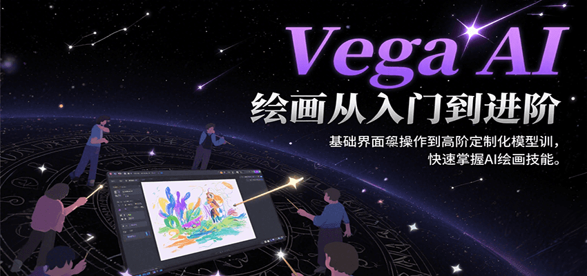 Vega AI绘画从入门到进阶，基础界面操作到高阶定制化模型训，快速掌握AI绘画技能-萤火网创