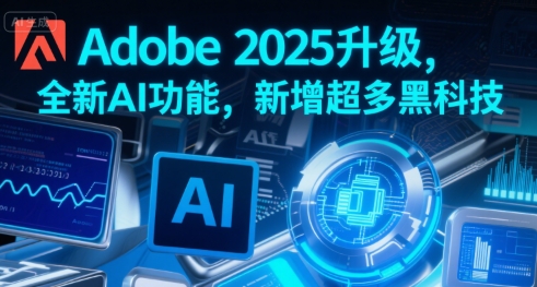 Adobe 2025升级，全新AI功能，新增超多黑科技-萤火网创