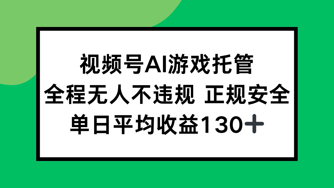 视频号AI游戏托管，全程无人不违规 正规安全，单日平均收益130+-萤火网创