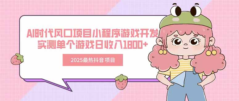 2025最热抖音项目 Ai时代风口项目小程序游戏开发 实测单个游戏日收入1800+-萤火网创