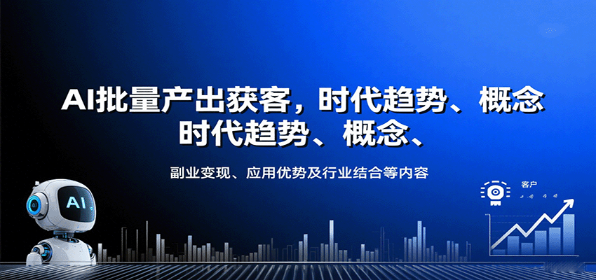 AI批量产出获客，时代趋势、概念、副业变现、应用优势及行业结合等内容-萤火网创