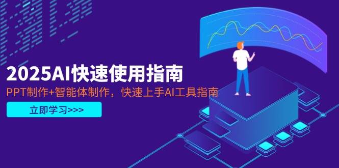 2025AI快速使用指南，PPT制作+智能体制作，快速上手AI工具指南-萤火网创