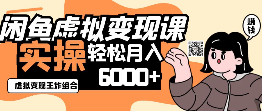 2025闲鱼虚拟产品变现程，实操王炸组合，轻松月入6000+-萤火网创