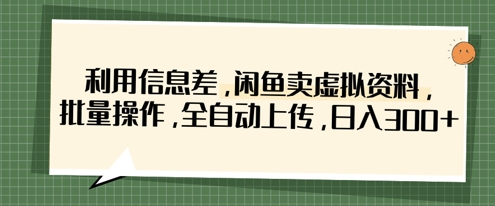利用信息差，闲鱼卖虚拟资料，批量操作，全自动上传，日入3张-萤火网创