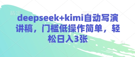 deepseek+kimi自动写演讲稿，门槛低操作简单，轻松日入3张-萤火网创