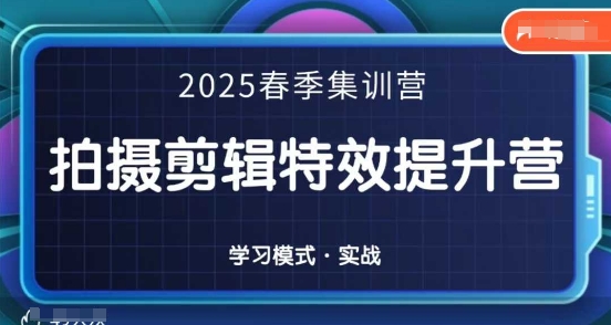2025春季拍剪全能集训营，拍摄剪辑特效提升营-萤火网创
