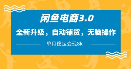 闲鱼电商3.0，全新升级，自动铺货，无脑操作，单月稳定变现8k+【揭秘】-萤火网创