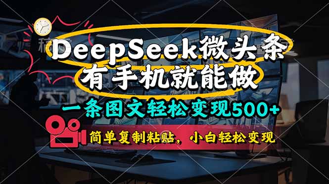 一条图文轻松变现500+，DeeSeep微头条，有手机就能做，简单复制粘贴，…-萤火网创