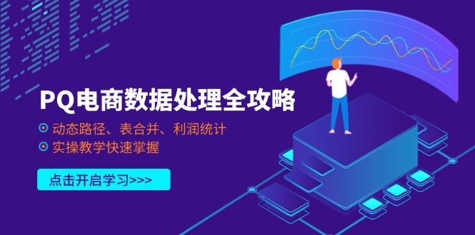 PQ电商数据处理全攻略，动态路径、表合并、利润统计，实操教学快速掌握-萤火网创