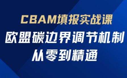 欧盟CBAM填报实战从零到精通-萤火网创