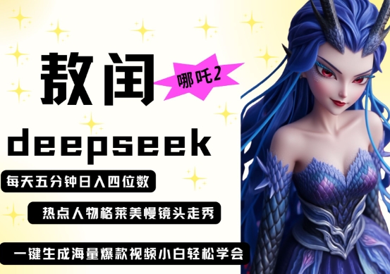 deepseek+哪吒2敖润姑姑走秀+爆款视频，起号快，爆款多，每天五分钟，日入四位数-萤火网创