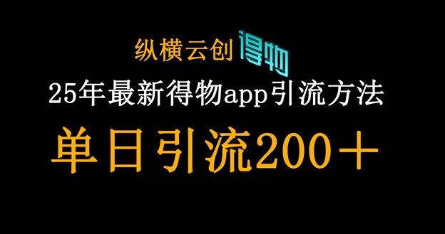 25年最新得物app引流创业粉方法，单日引流200+-萤火网创
