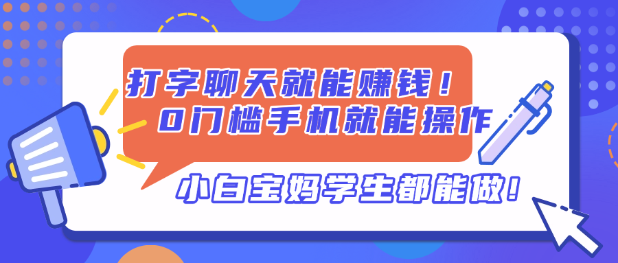 打字聊天就能赚钱！0门槛手机就能操作，小白宝妈学生都能做!-萤火网创