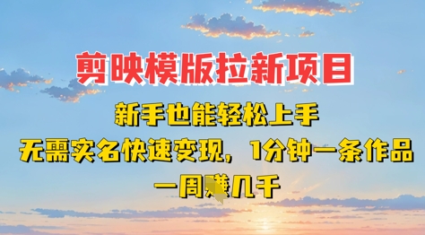 剪映模板拉新项目：新手也能轻松上手，无需实名，快速变现，一分钟一条作品，一周挣几k-萤火网创