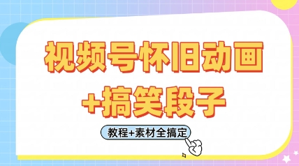 视频号怀旧动画+搞笑段子，轻松日入4张，只需会剪辑，教程+素材全搞定-萤火网创