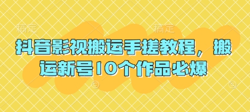 抖音影视搬运手搓教程，搬运新号10个作品必爆-萤火网创