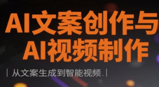 AI文案创作与AI视频制作实战课，从文案生成到智能视频-萤火网创