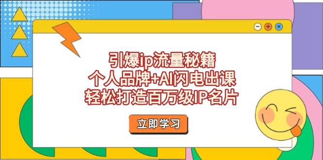 引爆ip流量秘籍，个人品牌+AI闪电出课，轻松打造百万级IP名片-萤火网创