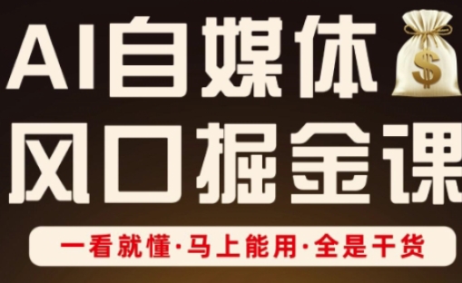 AI自媒体风口掘金课，一看就懂·马上能用·全是干货-萤火网创