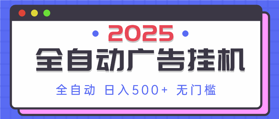 2025最新全自动广告挂机 单机500+实操分享 小白可无脑操作-萤火网创