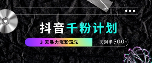 抖音千粉计划，最新玩法三天暴力涨千粉，一天到手5张-萤火网创