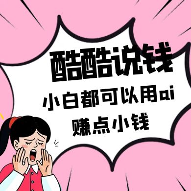 酷酷说钱付费文250409：零投入小白都可以用ai赚点小钱！-萤火网创