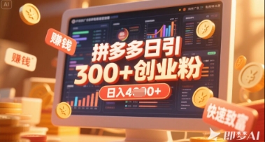 拼多多创业引流项目，每天吸引200+付费创业粉，实现日入多张+稳定收益-萤火网创