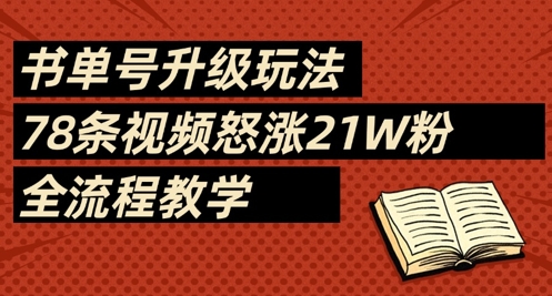 书单号升级玩法，78条视频怒涨21W粉，全流程教学-萤火网创