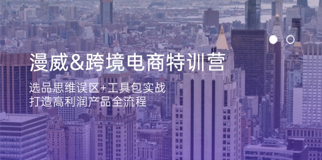 漫威 跨境电商特训营：选品思维误区+工具包实战，打造高利润产品全流程-萤火网创