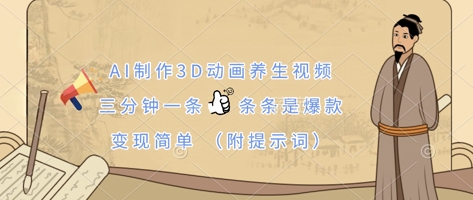 AI制作3D动画养生视频，三分钟一条，条条是爆款，变现简单(附提示词)-萤火网创
