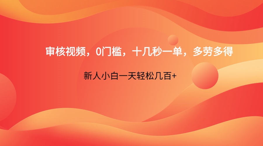 审核视频，0门槛，十几秒一单，多劳多得，新人小白一天轻松几百+-萤火网创