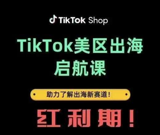 TikTok出海启航课(美区)助力了解出海红利新赛道-萤火网创