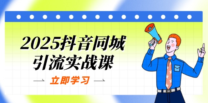 2025抖音同城引流实战课：单店模型+团购爆款逻辑，快速提升POI热度分-萤火网创