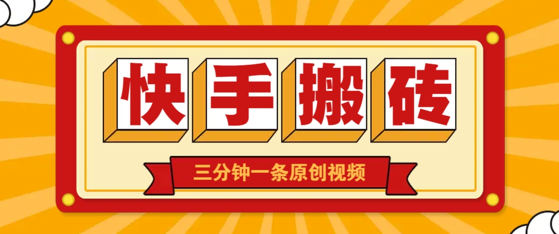 快手短视频搬砖玩法，三分钟一条原创视频，多种类型通用方法，轻松月入万元-萤火网创