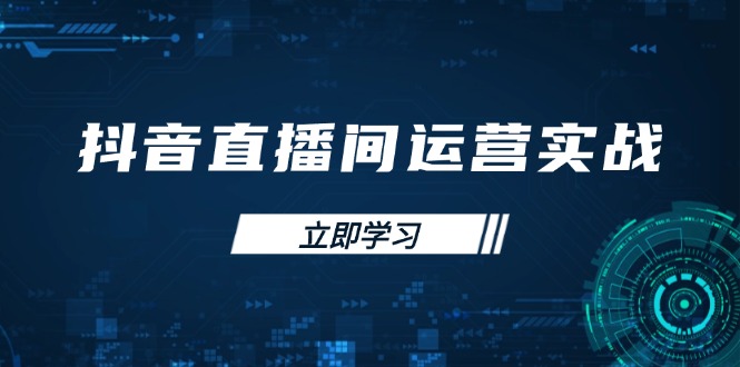 抖音直播间运营实战48+50期：学习账号管理与流量模型 掌握付费推广提升GMV-萤火网创