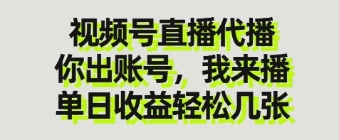 视频号直播代播，你出账号我来播，单日收益轻松几张【揭秘】-萤火网创
