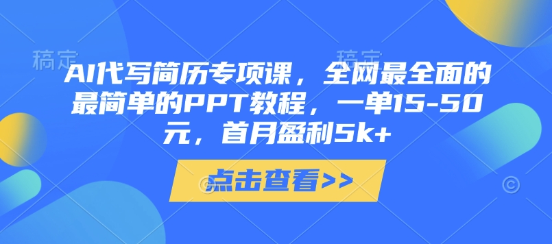 AI代写简历专项课，全网最全面的最简单的PPT教程，一单15-50元，首月盈利5k+-萤火网创