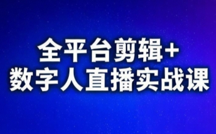 视频号、快手、抖音全平台剪辑+数字人直播实战课(更新8月)​-萤火网创