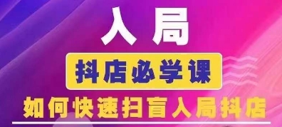 抖音商城运营课程(更新25年9月)，入局抖店必学课， 如何快速扫盲入局抖店-萤火网创