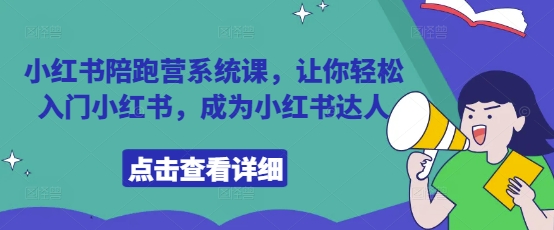 小红书陪跑营系统课，让你轻松入门小红书，成为小红书达人-萤火网创