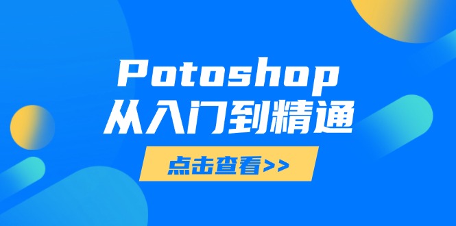 Potoshop从入门到精通：基础到高级，掌握全面图像处理技能-萤火网创
