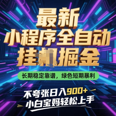 最新小程序全自动挂G掘金，长期稳定靠谱，绿色短期暴利不夸张日入9张，小白宝妈轻松上手【揭秘】-萤火网创