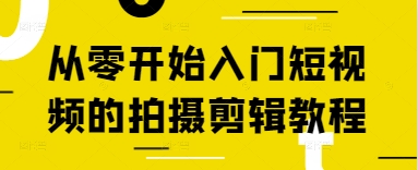 从零开始入门短视频的拍摄剪辑教程-萤火网创