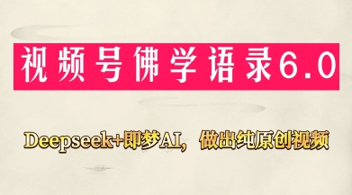 视频号佛学禅语6.0，用Deepseek+即梦ai，做纯原创视频，新手小白，也能月入1W+-萤火网创