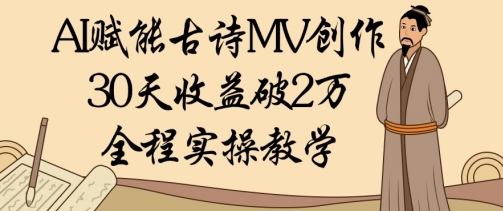 AI赋能古诗MV创作：30天收益破1W，全程实操教学-萤火网创