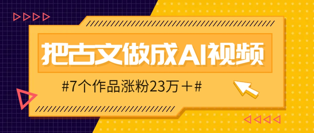 把课本里的古文做成爆火AI视频！流量猛的不行，7个作品涨粉23万＋-萤火网创